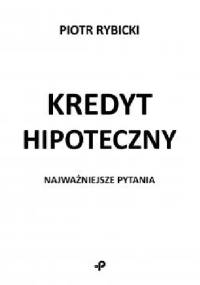 Kredyt hipoteczny. Najważniejsze pytania. - Piotr Rybicki