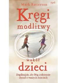 Kręgi modlitwy wokół dzieci - Mark Batterson