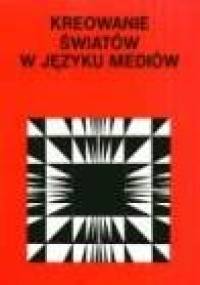 Kreowanie świata w języku mediów - Paweł Nowak, Ryszard Tokarski