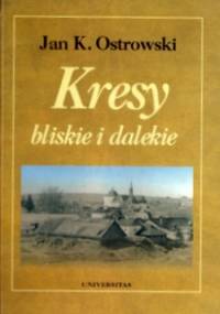 Kresy bliskie i dalekie - Jan K. Ostrowski