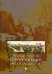 Kresy kresów. Stanisławów - Tadeusz Olszański