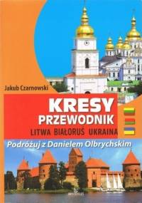 Kresy. Przewodnik. Litwa, Białoruś, Ukraina - Jakub Czarnowski