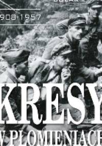 KRESY W PŁOMIENIACH 1908–1957 - Andrzej Solak