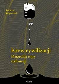 Krew cywilizacji. Biografia ropy naftowej - Andrzej Krajewski