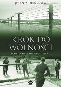 Krok do wolności. Polskie ofiary żelaznej kurtyny - Jolanta Drużyńska