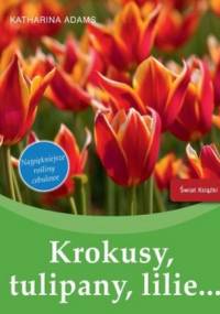 Krokusy, tulipany, lilie... - Katharina Adams