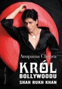 Król Bollywoodu: Shah Rukh Khan - Anupama Chopra