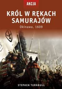Król w rękach samurajów. Okinawa, 1609 - Stephen Turnbull