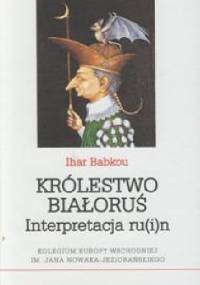 Królestwo Białoruś. Interpretacja ru(i)n - Ihar Babkou