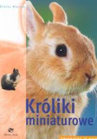 Króliki miniaturowe. Zwierzęta w domu - Monika Wegler