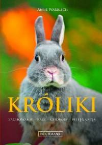 Króliki. Zachowanie, rasy,choroby,pielęgnacja. - Anne Warrlich