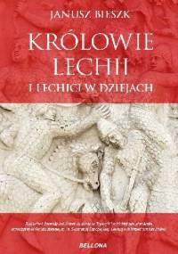 Królowie Lechii i Lechici w dziejach - Janusz Bieszk