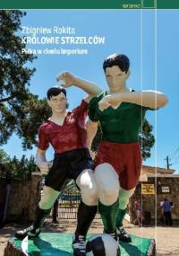 Królowie strzelców. Piłka w cieniu imperium - Zbigniew Rokita