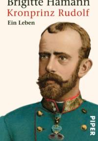 Kronprinz Rudolf. Ein Leben - Brigitte Hamann