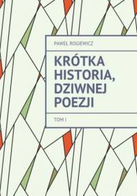Krótka historia, dziwnej Poezji - Rogiewicz Paweł