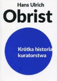 Krótka historia kuratorstwa - Hans Ulrich Obrist