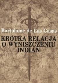 Krótka relacja o wyniszczeniu Indian - Bartolomé de Las Casas