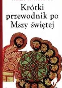 Krótki przewodnik po Mszy świętej - Tomasz Kwiecień OP