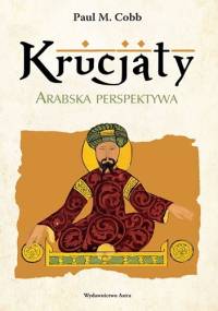 Krucjaty. Arabska perspektywa - Paul M. Cobb