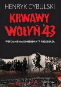 Krwawy Wołyń '43. Wspomnienia komendanta Przebraża - Henryk Cybulski