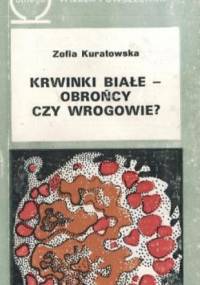 Krwinki białe – obrońcy czy wrogowie? - Zofia Kuratowska