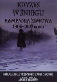 Kryzys w śniegu. Kampania zimowa 1806-1807 roku - James R. Arnold