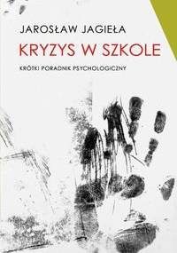 Kryzys w szkole. Krótki poradnik psychologiczny - Jarosław Jagieła