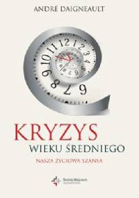 Kryzys wieku średniego. Nasza życiowa szansa - André Daigneault
