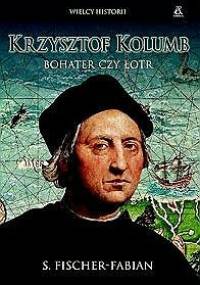 Krzysztof Kolumb. Bohater czy łotr? - Siegfried Fischer-Fabian