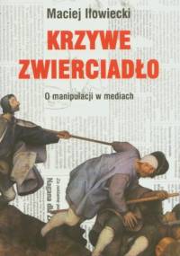 Krzywe zwierciadło. O manipulacji w mediach - Maciej Iłowiecki