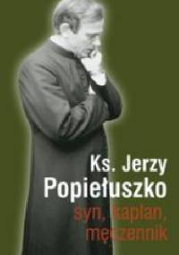 ks. Jerzy Popiełuszko. Syn, kapłan, męczennik - piotr burgoński