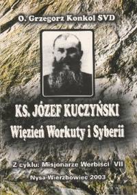 Ks. Józef Kuczyński. Więzień Workuty i Syberii - O. Grzegorz Konkol
