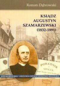 Ksiądz Augustyn Szamarzewski 1832-1891 - Roman Dąbrowski
