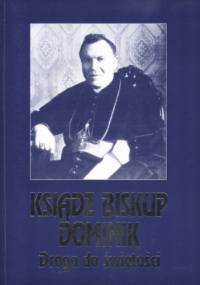 Ksiądz biskup Dominik. Droga do świętości