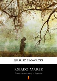 Ksiądz Marek. Poema dramatyczne w 3 aktach - Juliusz Słowacki