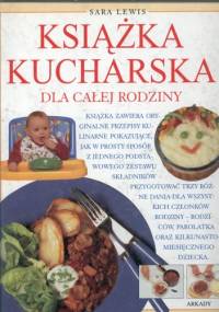 Książka kucharska dla całej rodziny - Sara Lewis