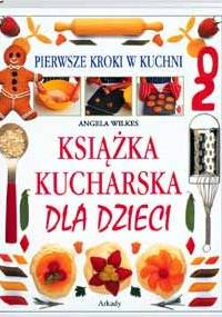 Książka kucharska dla dzieci. Pierwsze kroki w kuchni - Angela Wilkes