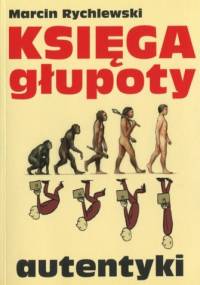 Księga głupoty. Autentyki - Marcin Rychlewski