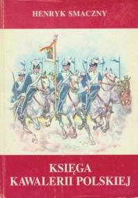 Księga Kawalerii Polskiej 1914-1947 - Henryk Smaczny