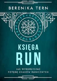 Księga run. Jak wykorzystać potęgę znaków runicznych - Berenika Tern
