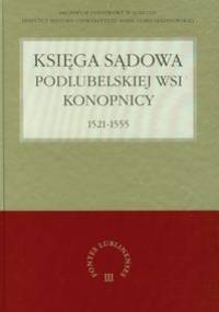 Księga sądowa podlubelskiej wsi Konopnicy 1521-1555 - Grzegorz Jawor