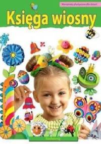 Księga wiosny. Warsztaty plastyczne dla dzieci - praca zbiorowa