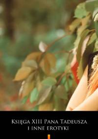 Księga XIII Pana Tadeusza i inne erotyki - praca zbiorowa