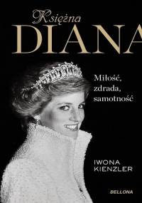 Księżna Diana. Miłość, zdrada, samotność - Iwona Kienzler