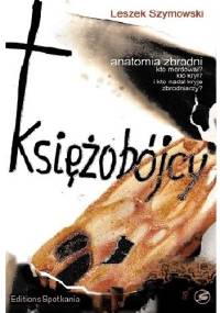 Księżobójcy. Anatomia zbrodni. - Leszek Szymowski