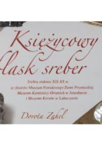 Księżycowy blask sreber. Srebra stołowe XIX-XX w. - Dorota Zahel