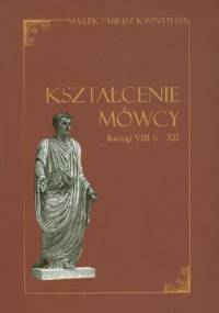 Kształcenie mówcy. Ksiegi VIII 6 - XII - Kwintylian