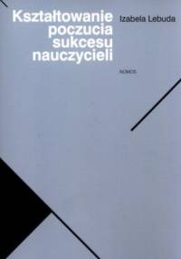 Kształtowanie poczucia sukcesu nauczycieli - Izabela Lebuda