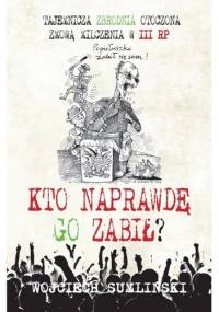 Kto naprawdę Go zabił? - Wojciech Sumliński