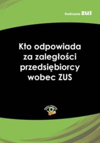 Kto odpowiada za zaległości przedsiębiorcy wobec ZUS - praca zbiorowa